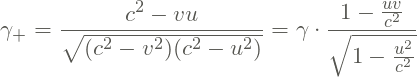 \[\gamma _{+}= \frac{c^{2}-vu}{\sqrt{(c^{2}-v^{2})(c^{2}-u^{2})}}=\gamma\cdot \frac{1-\frac{uv}{c^{2}}}{\sqrt{1-\frac{u^{2}}{c^{2}}}}\]