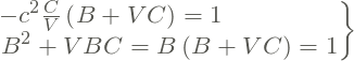 \[\left.\begin{matrix} -c^{2}\frac{C}{V}\left ( B+VC \right ) =1\\ \ \ \ \ \ \ \ \ \ \ \ \ \ \ B^{2}+VBC = B\left ( B+VC \right ) = 1 \end{matrix}\right\}\]
