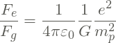 \[ \frac{F_e}{F_g} = \frac{1}{4\pi\varepsilon_0}\frac{1}{G}\frac{e^2}{m_p^2} \]